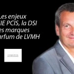 Philippe Giry, Président du GIE LVMH PCIS : « Les enjeux du GIE PCIS, la DSI des marques de parfum de LVMH »