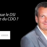 Avec les DSI de la Fnac, 20 minutes, Celio et LVMH PCIS : « Ce que le DSI pense du CDO ? »