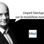 Jean-Denis Garo, Directeur Marketing Mitel : « L’esprit Startup sur le roadshow européen »